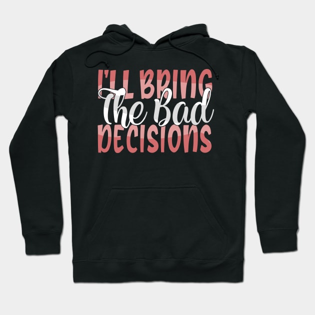 I'll Bring The Bad Decisions Hoodie by kimmieshops